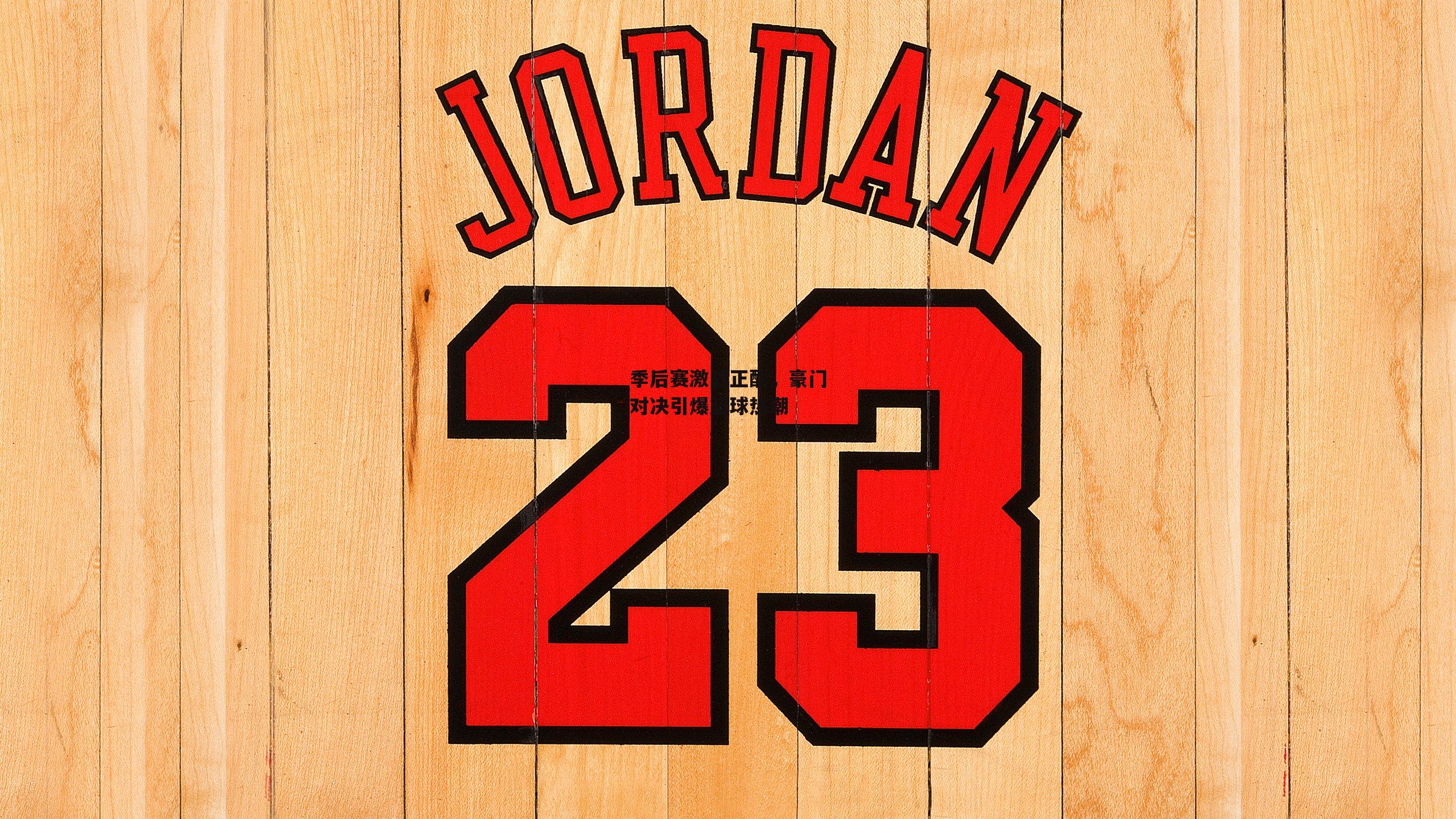 季后赛激战正酣,豪门对决引爆篮球热潮