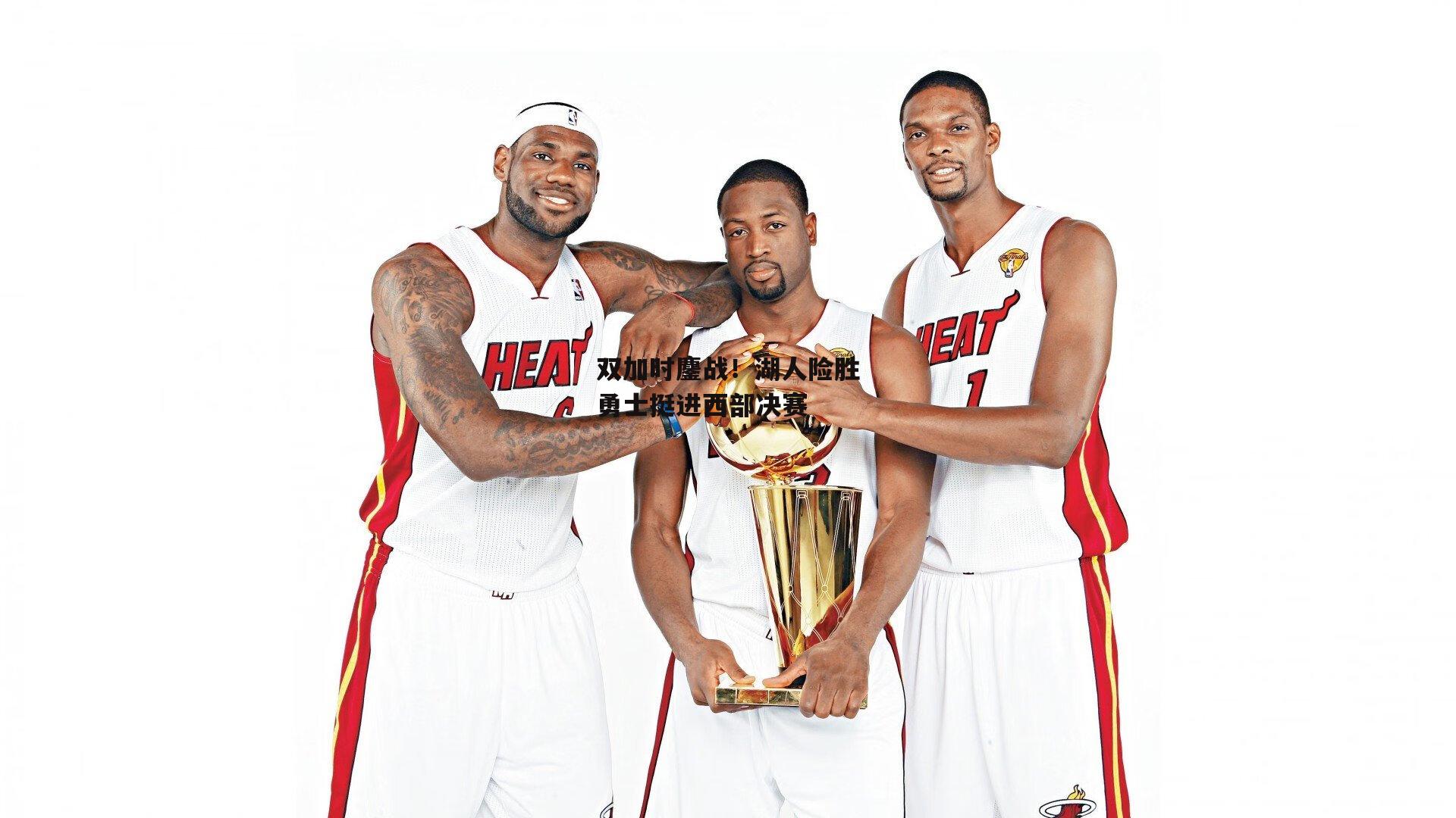 米博体育平台：双加时鏖战！湖人险胜勇士挺进西部决赛