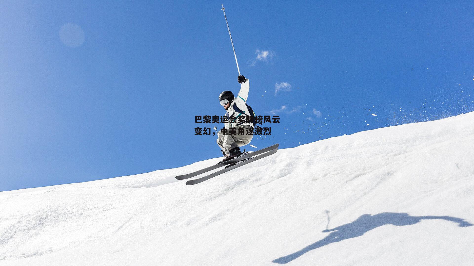 巴黎奥运会奖牌榜风云变幻,中美角逐激烈